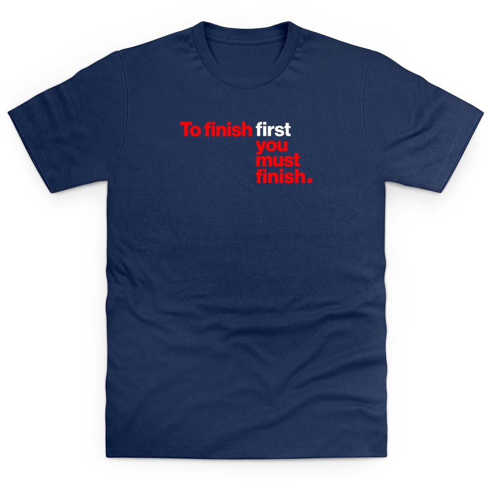 To Finish First... T Shirt